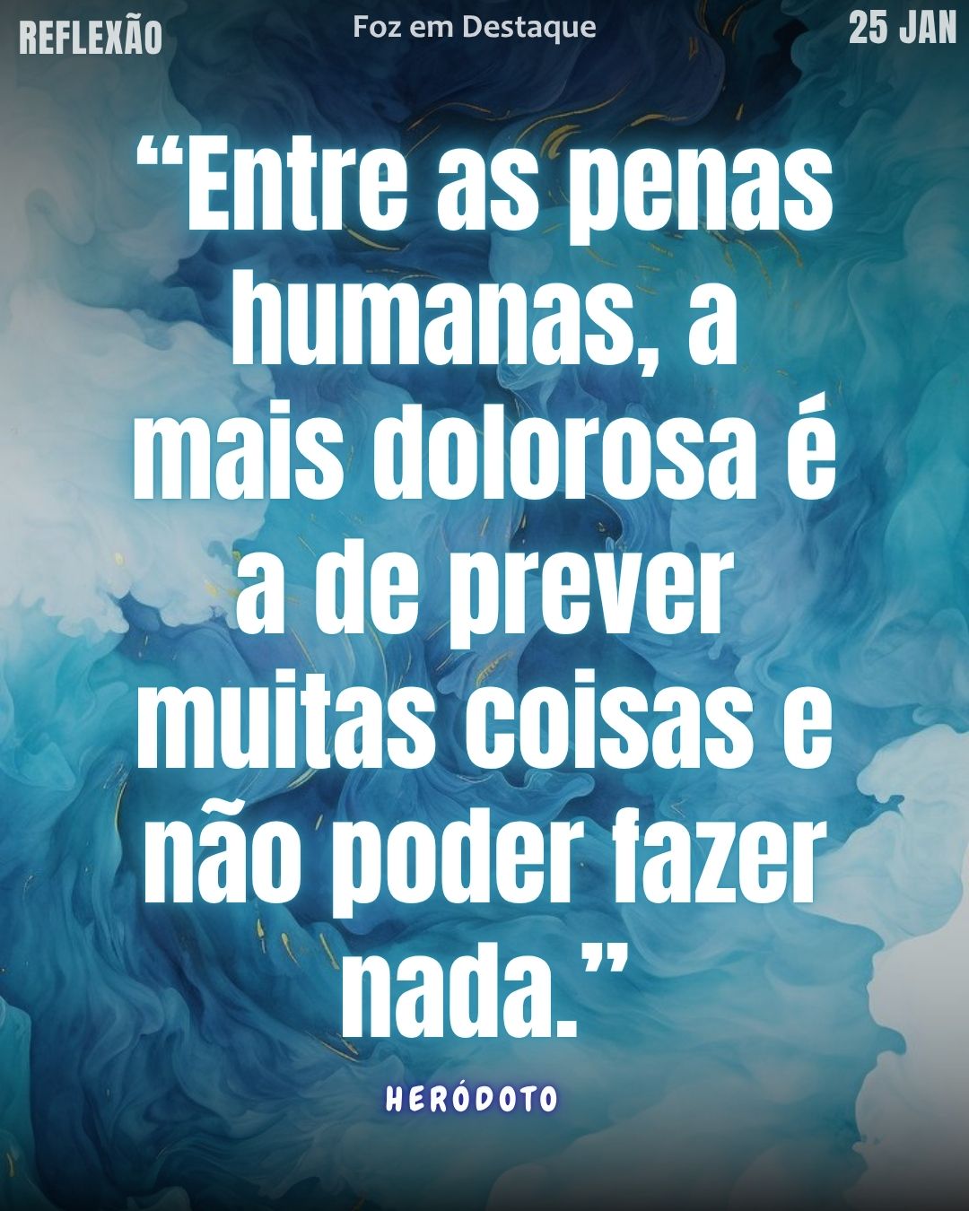 2 “Entre as penas humanas, a mais dolorosa é a de prever muitas coisas e não poder fazer nada.” -Heródoto